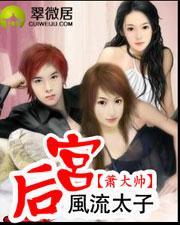 风流太子后宫(萧大帅)全文免费阅读txt